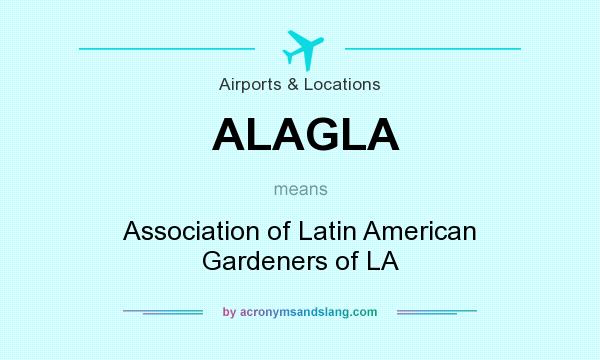 What does ALAGLA mean? It stands for Association of Latin American Gardeners of LA