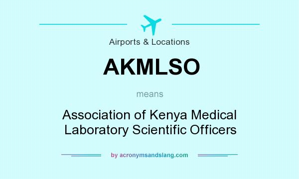 What does AKMLSO mean? It stands for Association of Kenya Medical Laboratory Scientific Officers