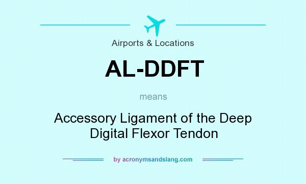 What does AL-DDFT mean? It stands for Accessory Ligament of the Deep Digital Flexor Tendon