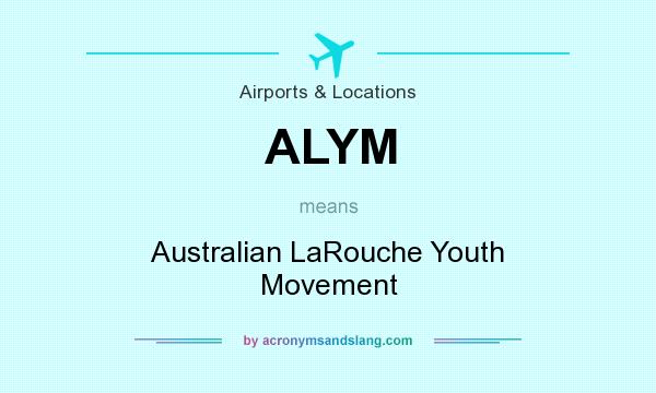 What does ALYM mean? It stands for Australian LaRouche Youth Movement