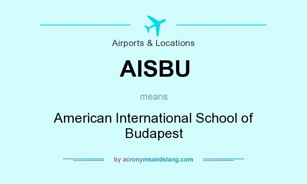 What does AISBU mean? It stands for American International School of Budapest
