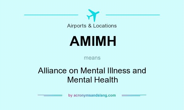 What does AMIMH mean? It stands for Alliance on Mental Illness and Mental Health