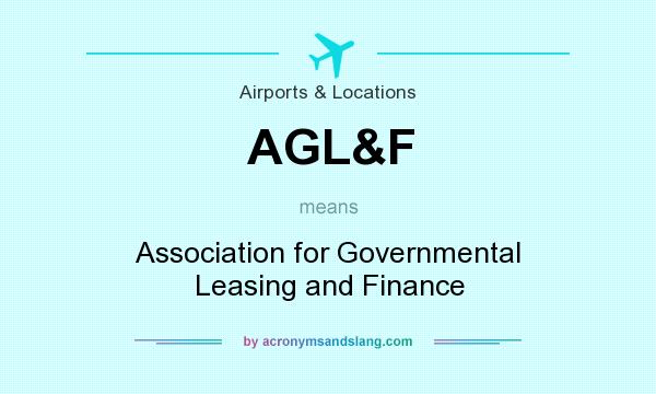 What does AGL&F mean? It stands for Association for Governmental Leasing and Finance