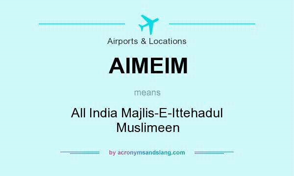 What does AIMEIM mean? It stands for All India Majlis-E-Ittehadul Muslimeen