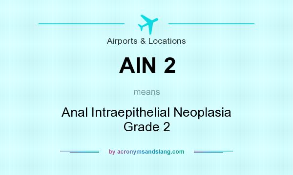 What does AIN 2 mean? It stands for Anal Intraepithelial Neoplasia Grade 2