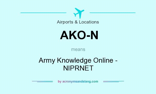 What does AKO-N mean? It stands for Army Knowledge Online - NIPRNET