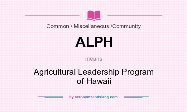 What does ALPH mean? It stands for Agricultural Leadership Program of Hawaii
