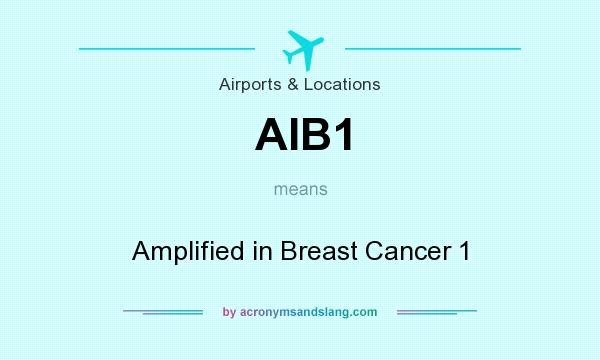 What does AIB1 mean? It stands for Amplified in Breast Cancer 1