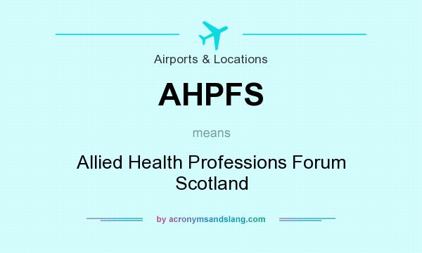 What does AHPFS mean? It stands for Allied Health Professions Forum Scotland