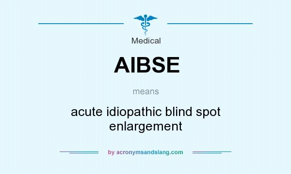 What does AIBSE mean? It stands for acute idiopathic blind spot enlargement