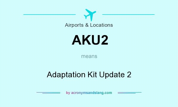 What does AKU2 mean? It stands for Adaptation Kit Update 2