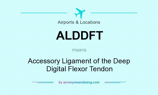 What does ALDDFT mean? It stands for Accessory Ligament of the Deep Digital Flexor Tendon