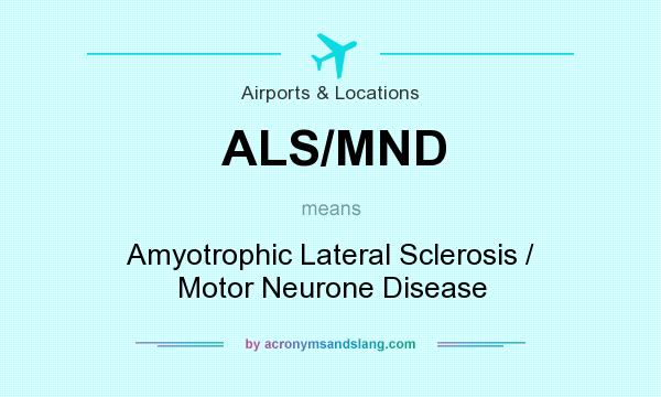 What does ALS/MND mean? It stands for Amyotrophic Lateral Sclerosis / Motor Neurone Disease