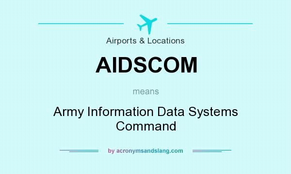 What does AIDSCOM mean? It stands for Army Information Data Systems Command