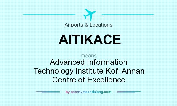 What does AITIKACE mean? It stands for Advanced Information Technology Institute Kofi Annan Centre of Excellence