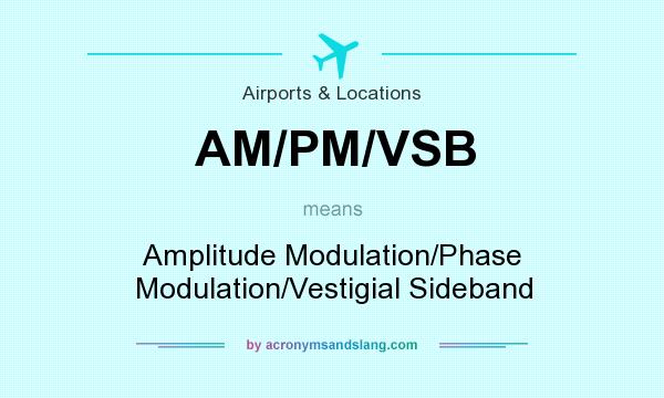 What does AM/PM/VSB mean? It stands for Amplitude Modulation/Phase Modulation/Vestigial Sideband
