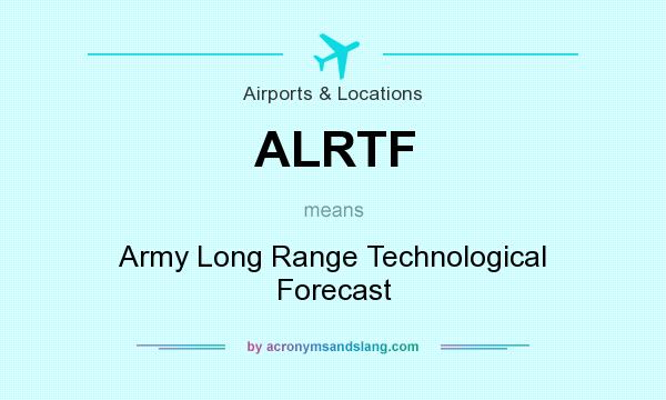 What does ALRTF mean? It stands for Army Long Range Technological Forecast