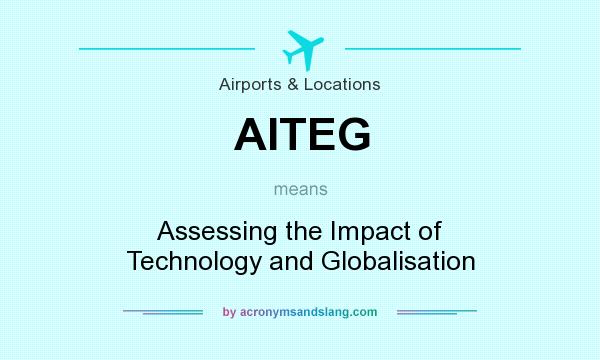 What does AITEG mean? It stands for Assessing the Impact of Technology and Globalisation