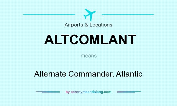 What does ALTCOMLANT mean? It stands for Alternate Commander, Atlantic
