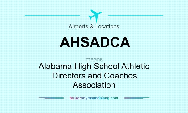 What does AHSADCA mean? It stands for Alabama High School Athletic Directors and Coaches Association