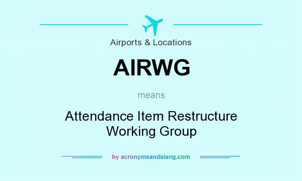 What does AIRWG mean? It stands for Attendance Item Restructure Working Group