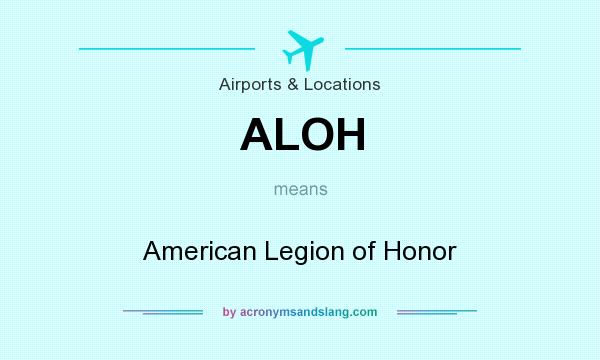 What does ALOH mean? It stands for American Legion of Honor