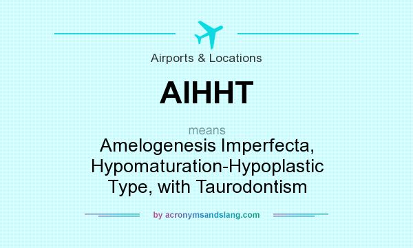 What does AIHHT mean? It stands for Amelogenesis Imperfecta, Hypomaturation-Hypoplastic Type, with Taurodontism