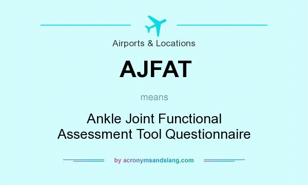 What does AJFAT mean? It stands for Ankle Joint Functional Assessment Tool Questionnaire