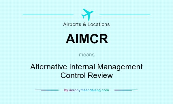 What does AIMCR mean? It stands for Alternative Internal Management Control Review