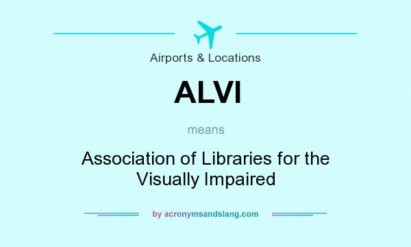 What does ALVI mean? It stands for Association of Libraries for the Visually Impaired