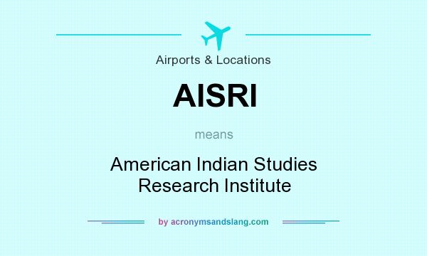 What does AISRI mean? It stands for American Indian Studies Research Institute