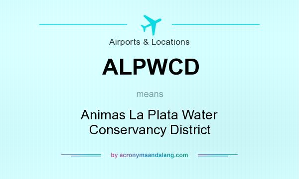What does ALPWCD mean? It stands for Animas La Plata Water Conservancy District