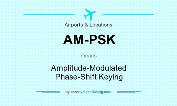 What does AM-PSK mean? It stands for Amplitude-Modulated Phase-Shift Keying
