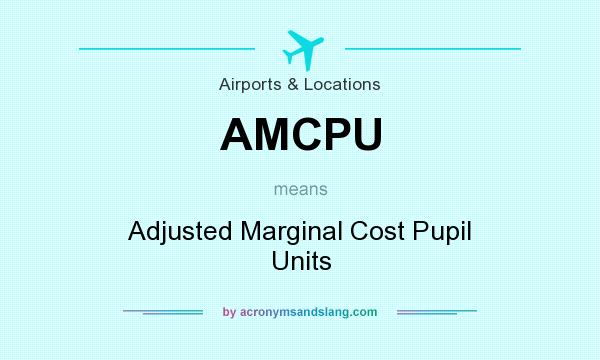 What does AMCPU mean? It stands for Adjusted Marginal Cost Pupil Units