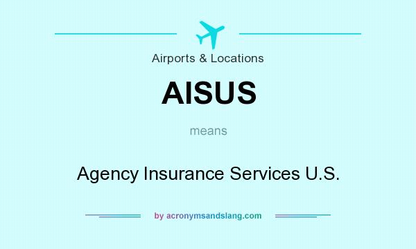 What does AISUS mean? It stands for Agency Insurance Services U.S.