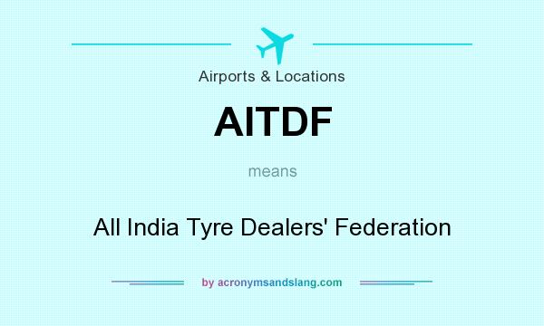 What does AITDF mean? It stands for All India Tyre Dealers` Federation