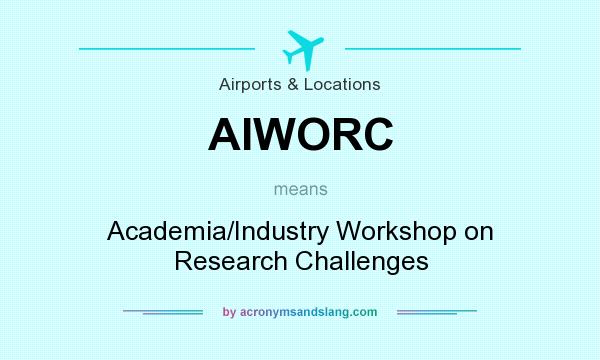 What does AIWORC mean? It stands for Academia/Industry Workshop on Research Challenges