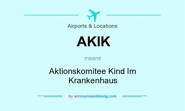 What does AKIK mean? It stands for Aktionskomitee Kind Im Krankenhaus
