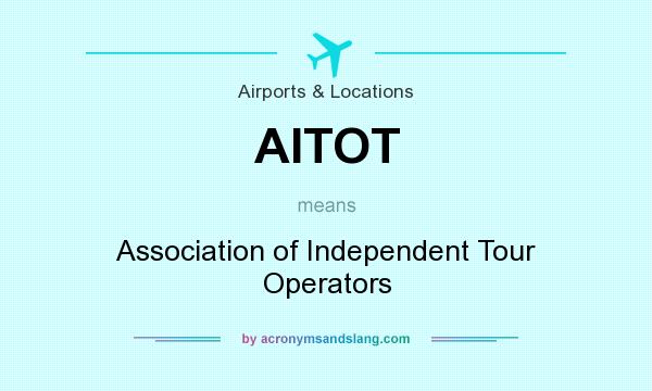 What does AITOT mean? It stands for Association of Independent Tour Operators