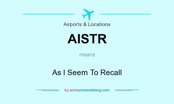 What does AISTR mean? It stands for As I Seem To Recall
