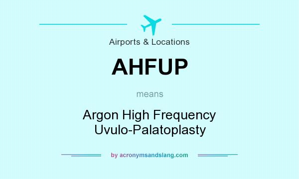 What does AHFUP mean? It stands for Argon High Frequency Uvulo-Palatoplasty