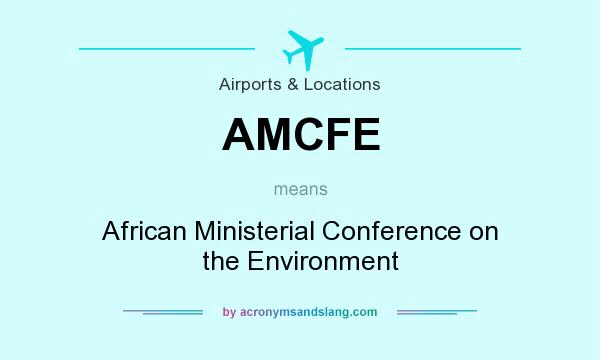 What does AMCFE mean? It stands for African Ministerial Conference on the Environment