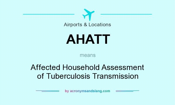 What does AHATT mean? It stands for Affected Household Assessment of Tuberculosis Transmission