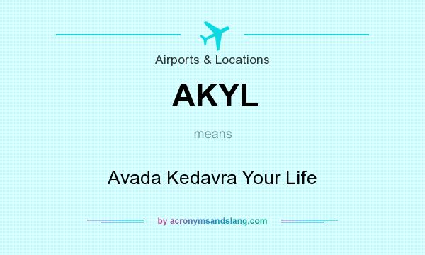 What does AKYL mean? It stands for Avada Kedavra Your Life