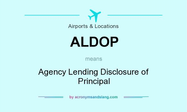 What does ALDOP mean? It stands for Agency Lending Disclosure of Principal