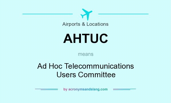 What does AHTUC mean? It stands for Ad Hoc Telecommunications Users Committee