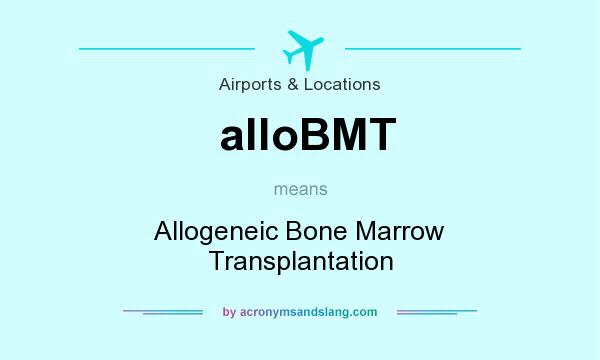 What does alloBMT mean? It stands for Allogeneic Bone Marrow Transplantation