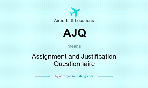 What does AJQ mean? It stands for Assignment and Justification Questionnaire