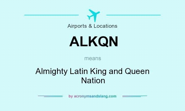 What does ALKQN mean? It stands for Almighty Latin King and Queen Nation