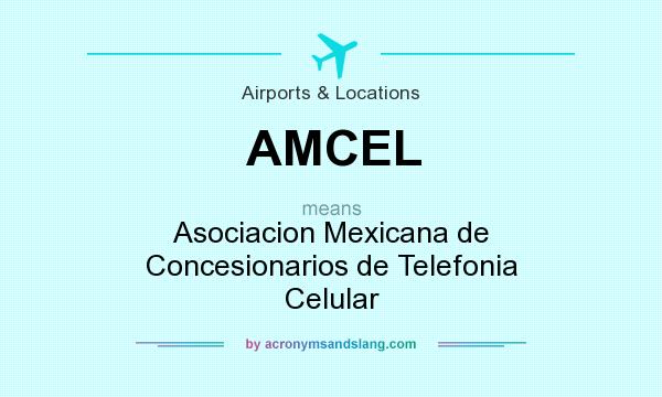 What does AMCEL mean? It stands for Asociacion Mexicana de Concesionarios de Telefonia Celular